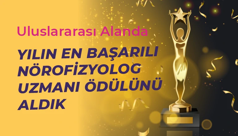 Uluslararası Alanda Yılın En Başarılı Nörofizyolog Uzmanı Ödülünü Aldık